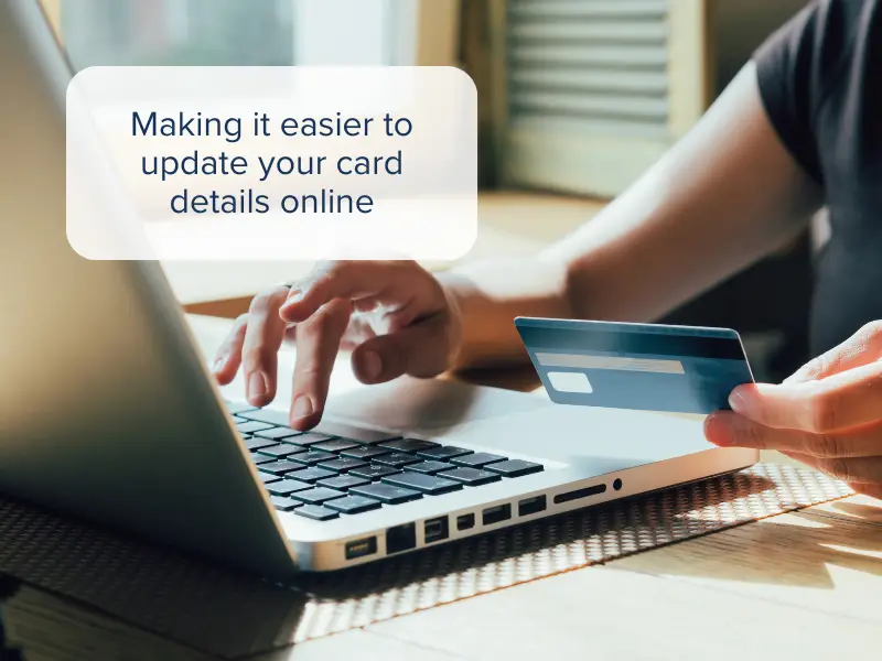 Following recent further investment into our systems, updating your payment card details has never been easier.
